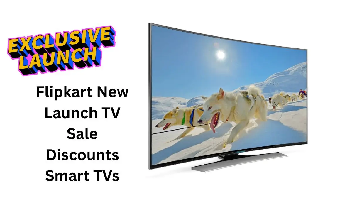 Flipkart  Launch TV Sale