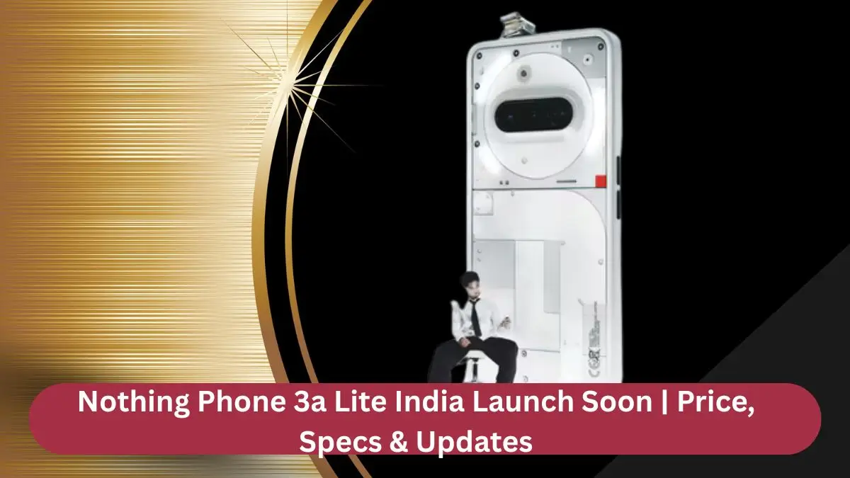 Nothing Phone 3a Lite India Launch Soon | Price, Specs & Updates